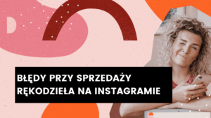 Read more about the article Błędy przy sprzedaży rękodzieła na Instagramie