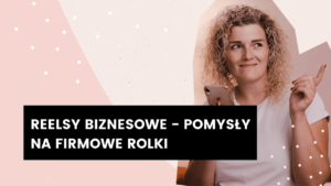 Read more about the article Reelsy biznesowe – pomysły na firmowe Rolki